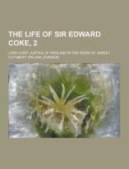 The Life Of Sir Edward Coke, 2; Lord Chief Justice Of England In The Reign Of James I di Cuthbert William Johnson edito da Theclassics.us