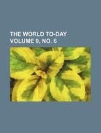 The World To-Day Volume 9, No. 6 di Books Group edito da Rarebooksclub.com