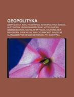 Geopolityka: Geopolitycy, Karl Haushofer di R. D. O. Wikipedia edito da Books LLC, Wiki Series