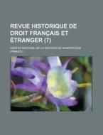 Revue Historique De Droit Francais Et Etranger (7) di Centre National De La Scientifique edito da General Books Llc