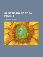 Saint Bernard Et Sa Famille di Jean Baptiste Jobin edito da General Books Llc