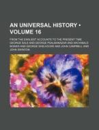 An Universal History (volume 16); From The Earliest Accounts To The Present Time di George Sale edito da General Books Llc