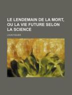 Le Lendemain De La Mort, Ou La Vie Future Selon La Science di Louis Figuier edito da General Books Llc