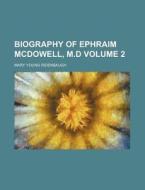 Biography of Ephraim McDowell, M.D Volume 2 di Mary Young Ridenbaugh edito da Rarebooksclub.com