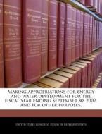 Making Appropriations For Energy And Water Development For The Fiscal Year Ending September 30, 2002, And For Other Purposes. edito da Bibliogov