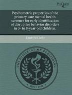 Psychometric Properties Of The Primary Care Mental Health Screener For Early Identification Of Disruptive Behavior Disorders In 3- To 8-year-old Child di Elizabeth K Lefler edito da Proquest, Umi Dissertation Publishing