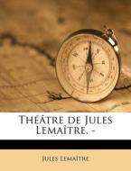 Th Tre De Jules Lema Tre. - di Jules Lematre edito da Nabu Press