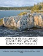 Aufsatze Uber Bildende Kunst, Hrsg. Von Hans Rosenhagen Volume 1 di Richard Muther, Hans Rosenhagen, Muther Richard 1860-1909 edito da Nabu Press
