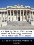 Air Quality Data - 1984 Annual Statistics Including Summaries With Reference To Standards edito da Bibliogov