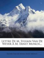 Lettre de M. Sylvain Van de Weyer M. Ernst Munch... di Ernst Munch edito da Nabu Press