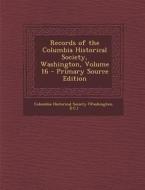 Records of the Columbia Historical Society, Washington, Volume 16 edito da Nabu Press