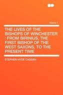 The Lives of the Bishops of Winchester di Stephen Hyde Cassan edito da HardPress Publishing
