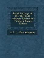 Brief History of the Thirtieth Georgia Regiment di A. P. B. 1844 Adamson edito da Nabu Press