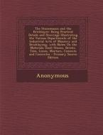 The Stonemason and the Bricklayer: Being Practical Details and Drawings Illustrating the Various Departments of the Industrial Arts of Masonry and Bri di Anonymous edito da Nabu Press
