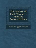 The Diocese of Fort Wayne - Primary Source Edition di Herman Joseph Alerding, John Francis Noll edito da Nabu Press