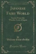 Japanese Fairy World di William Elliot Griffis edito da Forgotten Books