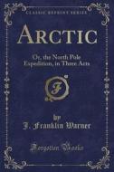 Arctic di J Franklin Warner edito da Forgotten Books