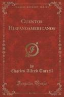 Cuentos Hispanoamericanos (classic Reprint) di Charles Alfred Turrell edito da Forgotten Books