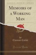 Memoirs Of A Working Man (classic Reprint) di Thomas Carter edito da Forgotten Books