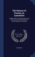 The History Of Preston, In Lancashire di Anonymous edito da Sagwan Press