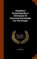 Chambers Encyclopaedia A Dictionary Of Universal Knowledge For The People di Anonymous edito da Arkose Press