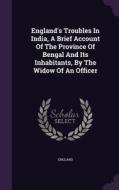 England's Troubles In India, A Brief Account Of The Province Of Bengal And Its Inhabitants, By The Widow Of An Officer edito da Palala Press