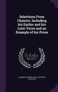 Selections From Chaucer, Including His Earlier And His Later Verse And An Example Of His Prose di Clarence Griffin Child, Geoffrey Chaucer edito da Palala Press