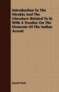 Introduction To The Nirukta And The Literature Related To It; With A Treatise On The Elements Of The Indian Accent di Rudolf Roth edito da Mallock Press