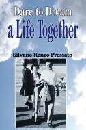 Dare to Dream a Life Together di Silvano Renzo Pressato edito da AUTHORHOUSE