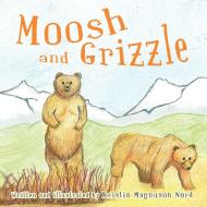 Moosh and Grizzle di Kristin Magnuson Nord edito da AUTHORHOUSE