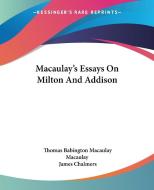 Macaulay's Essays On Milton And Addison di Thomas Babington Macaulay Macaulay edito da Kessinger Publishing, Llc