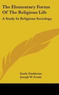 The Elementary Forms of the Religious Life: A Study in Religious Sociology di Emile Durkheim edito da Kessinger Publishing