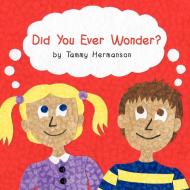 Did You Ever Wonder? di Tammy Hermanson edito da AUTHORHOUSE