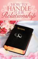 How to Handle Your Relationship di Carol Cole Judith Carol Cole, Judith Carol Cole edito da AUTHORHOUSE