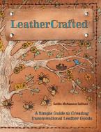 Leathercrafted: A Simple Guide to Creating Unconventional Leather Goods di Caitlin McNamara Sullivan edito da FONS & PORTER