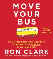 Move Your Bus: An Extraordinary New Approach to Accelerating Success in Work and Life di Ron Clark edito da Simon & Schuster Audio