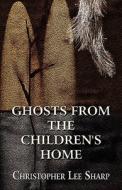 Ghosts From The Children's Home di Christopher Lee Sharp edito da America Star Books