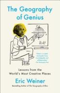 The Geography of Genius: Lessons from the World's Most Creative Places di Eric Weiner edito da SIMON & SCHUSTER
