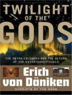 Twilight of the Gods: The Mayan Calendar and the Return of the Extraterrestrials di Erich Von Daniken edito da Tantor Audio
