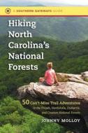 Hiking North Carolina's National Forests: 50 Can't-Miss Trail Adventures in the Pisgah, Nantahala, Uwharrie, and Croatan di Johnny Molloy edito da UNIV OF NORTH CAROLINA PR