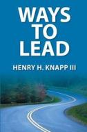 Ways to Lead di Henry H. Knapp, MR Henry H. Knapp III edito da Createspace