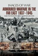 Armoured warfare in the Far East 1937-1945 di Anthony Tucker-Jones edito da Pen & Sword Books Ltd