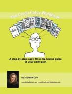The Credit Policy Workbook: A Step-By-Step, Easy, Fill in the Blanks Guide to Your Credit Plan: The Collecting Money Series di Michelle Dunn edito da Createspace