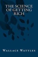 The Science of Getting Rich di Wallace Delois Wattles edito da Createspace