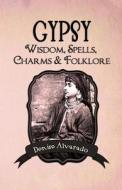 Gypsy Wisdom, Spells, Charms and Folklore di Denise Alvarado edito da Createspace