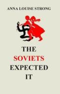 The Soviets Expected It di Anna Louise Strong edito da Createspace