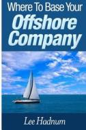 Where to Base Your Offshore Company di Lee Hadnum, MR Lee Hadnum edito da Createspace