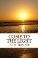 Come to the Light di James Howard edito da Createspace