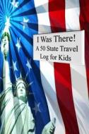 I Was There! a 50 State Travel Log for Kids di Tom Alyea edito da Createspace