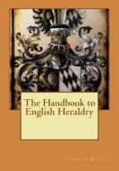 The Handbook to English Heraldry di Charles Boutell edito da Createspace